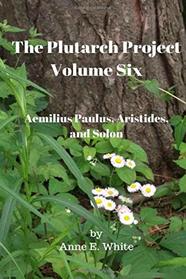 The Plutarch Project Volume Six: Aemilius Paulus, Aristides, and Solon