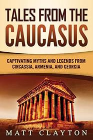 Tales from the Caucasus: Captivating Myths and Legends from Circassia, Armenia, and Georgia