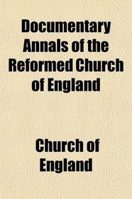 Documentary Annals of the Reformed Church of England