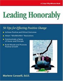 Crisp: Leading Honorably: 50 Tips for Effecting Positive Change (Crisp Fifty-Minute Series)