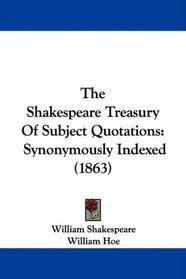 The Shakespeare Treasury Of Subject Quotations: Synonymously Indexed (1863)