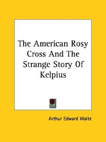 The American Rosy Cross And The Strange Story Of Kelpius
