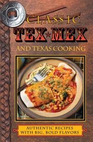 Classic Tex-Mex and Texas Cooking: Authentic Recipes and Big, Bold Flavors