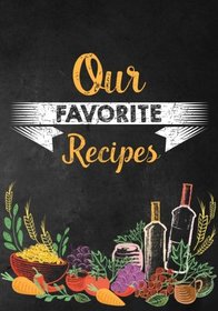 Our Favorite Recipes: Blank Recipe Book to Collect Your Favorite Recipes or any Favorite Recipes; Make your Own Cookbook with Table of Contents, Space for Rating and Notes; Our Blank Recipe Book