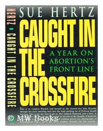 Caught in the Crossfire: A Year on Abortion's Front Line