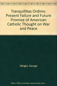 Tranquillitas Ordinis: The Present Failure and Future Promise of American Catholic Thought on War and Peace
