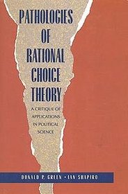 Pathologies of Rational Choice Theory : A Critique of Applications in Political Science