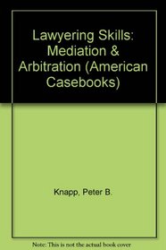 Lawyering Skills: Mediation and Arbitration (American Casebooks)