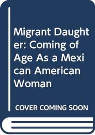 Migrant Daughter: Coming of Age As a Mexican American Woman
