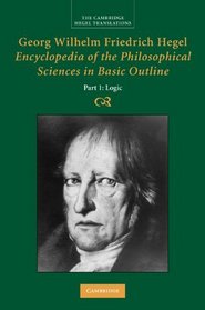 Georg Wilhelm Friedrich Hegel: Encyclopaedia of the Philosophical Sciences in Basic Outline, Part 1, Logic (Cambridge Hegel Translations)