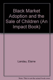 Black Market Adoption and the Sale of Children (An Impact Book)