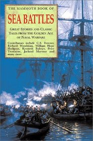 The Mammoth Book of Sea Battles: Great Stories and Classic Tales from the Golden Age of Naval Warfare