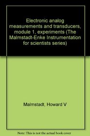 Electronic analog measurements and transducers, module 1, experiments (The Malmstadt-Enke Instrumentation for scientists series)