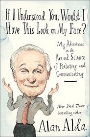 If I Understood You, Would I Have This Look on My Face?: My Adventures in the Art and Science of Relating and Communicating