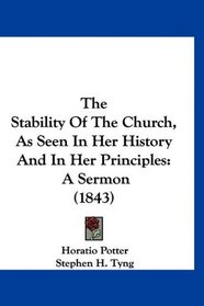 The Stability Of The Church, As Seen In Her History And In Her Principles: A Sermon (1843)