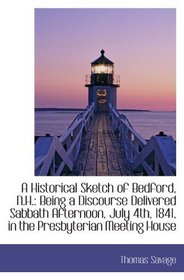 A Historical Sketch of Bedford, N.H.: Being a Discourse Delivered Sabbath Afternoon, July 4th, 1841,