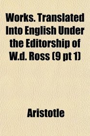 Works. Translated Into English Under the Editorship of W.d. Ross (9 pt 1)