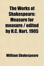 The Works of Shakespeare: Measure for measure / edited by H.C. Hart. 1905