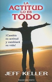 La Actitud Lo Es Todo: Cambie su Actitud y Cambiara su Vida! = Attitude Is Everything (Spanish Edition)
