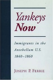 Yankeys Now: Immigrants in the Antebellum United States, 1840-1860 (Nber Series on Long-Term Factors in Economic Development)
