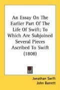 An Essay On The Earlier Part Of The Life Of Swift; To Which Are Subjoined Several Pieces Ascribed To Swift (1808)