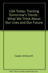 USA Today: Tracking Tomorrow's Trends : What We Think About Our Lives and Our Future