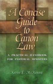 A Concise Guide to Canon Law; A Practical Handbook for Pastoral Ministers