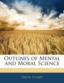 Outlines of Mental and Moral Science