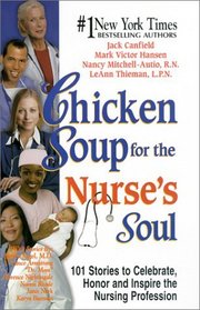 Chicken Soup for the Nurse's Soul : 101 Stories to Celebrate, Honor and Inspire the Nursing Profession (Chicken Soup for the Soul)