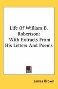 Life Of William B. Robertson: With Extracts From His Letters And Poems