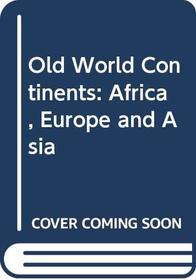 Old World Continents: Africa, Europe and Asia