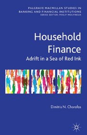 Household Finance: Adrift in a Sea of Red Ink (Palgrave MacMillan Studies in Banking and Financial Institutions)