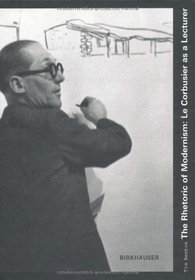 The Rhetoric of Modernism: Le Corbusier as a Lecturer