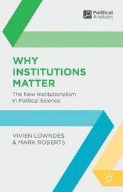 Why Institutions Matter: The New Institutionalism in Political Science (Political Analysis)