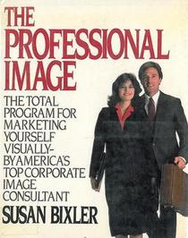 Professional Image: The Total Program for Marketing Yourself Visually-By America's Top Corporate Image Consultant