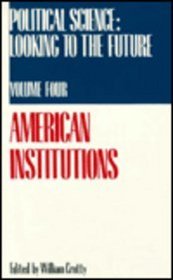 Political Science Volume 4: American Institutions (Political Science : Looking to the Future, Vol. 4)
