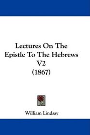 Lectures On The Epistle To The Hebrews V2 (1867)