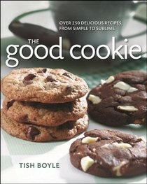 The Good Cookie: Over 250 Delicious Recipes from Simple to Sublime
