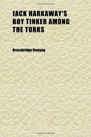 Jack Harkaway's Boy Tinker Among the Turks; Being the Conclusion of the Adventures of Young Jack Harkaway and His Boy Tinker