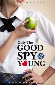 Only the Good Spy Young. by Ally Carter (Gallagher Girls)