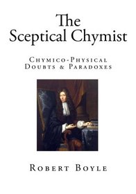 The Sceptical Chymist: Chymico-Physical Doubts & Paradoxes