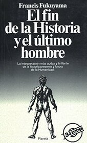 El Fin de la Historia y el Ultimo Hombre: La Interpretacion mas Audaz y Brillante de la Historia Presente y Futura de la Humanidad