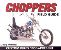 Choppers Field Guide: Custom Bikes 1950s-Present