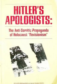 Hitler's Apologists: The Anti-Semitic Propaganda of Holocaust Revisionism