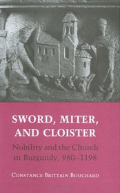 Sword, Miter, and Cloister: Nobility and the Church in Burgundy, 980-1198