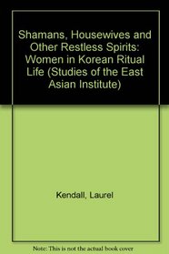 Shamans, Housewives, and Other Restless Spirits: Women in Korean Ritual Life (Studies of the East Asian Institute)