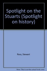 Spotlight on the Stuarts (Spotlight on history)