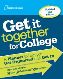 Get It Together for College, 2nd Edition: A Planner to Help You Get Organized and Get In