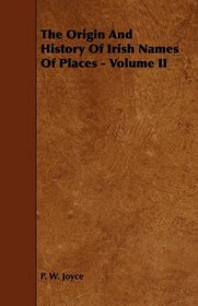 The Origin And History Of Irish Names Of Places - Volume II
