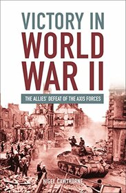 Victory in World War II: The Allies Defeat of the Axis Forces